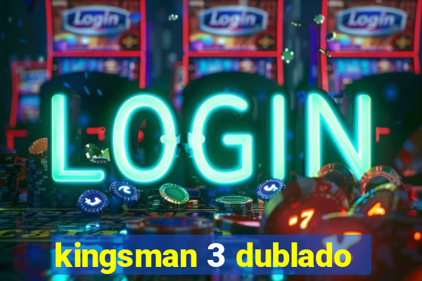 kingsman 3 dublado